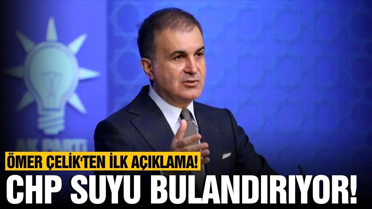 Ömer Çelik'ten ilk açıklama!