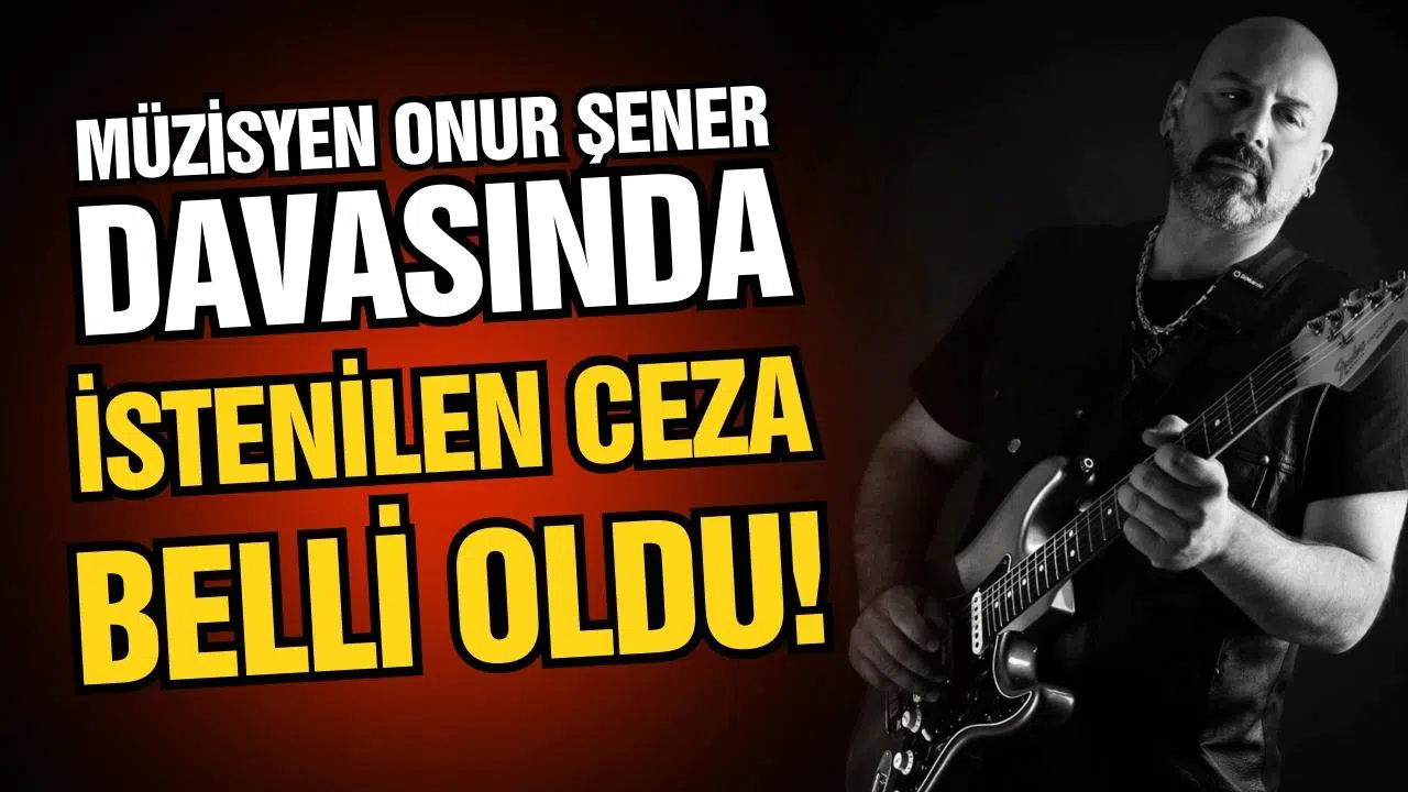 Müzisyen Onur Şener davasında istenen ceza belli oldu!