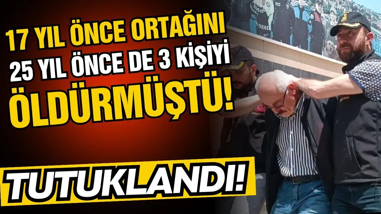 17 yıl önce ortağını, 25 yıl önce de 3 kişiyi öldürmüştü! Tutuklandı!