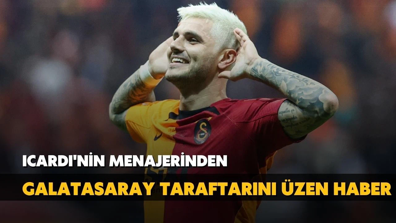 Icardi'nin menajerinden Galatasaray taraftarını üzen haber