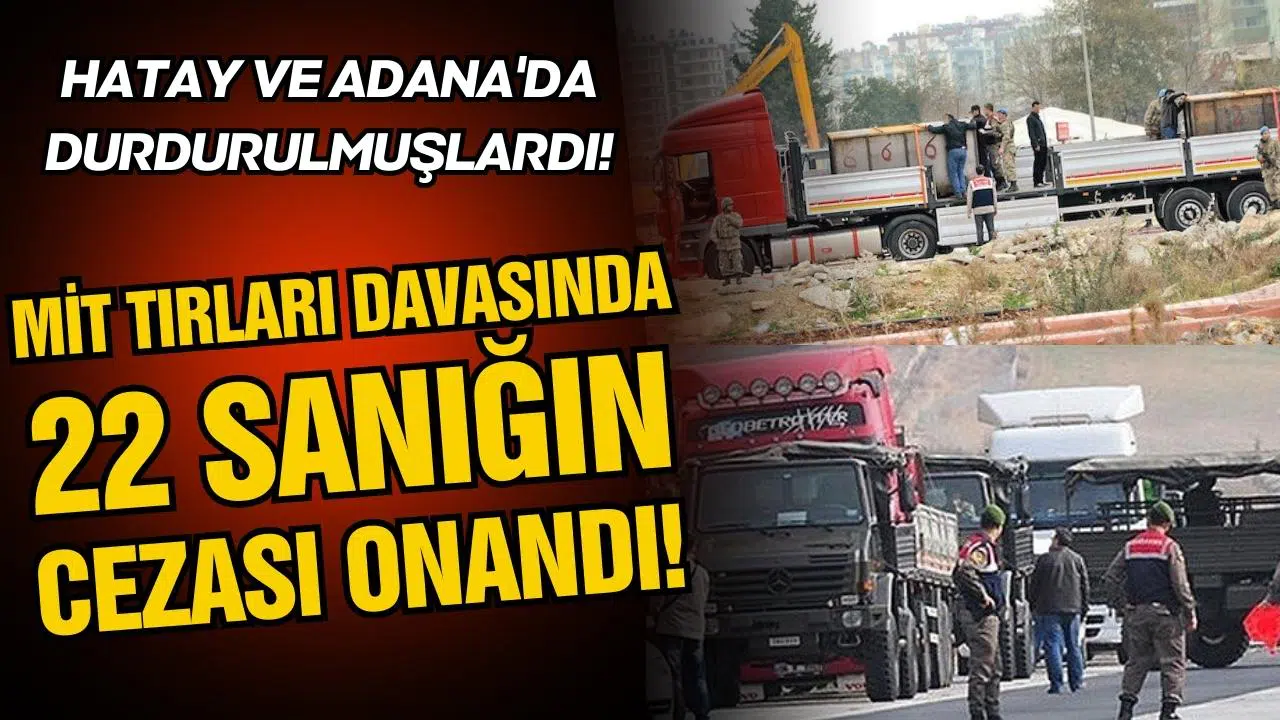 MİT tırları davasında 22 sanığın cezası onandı