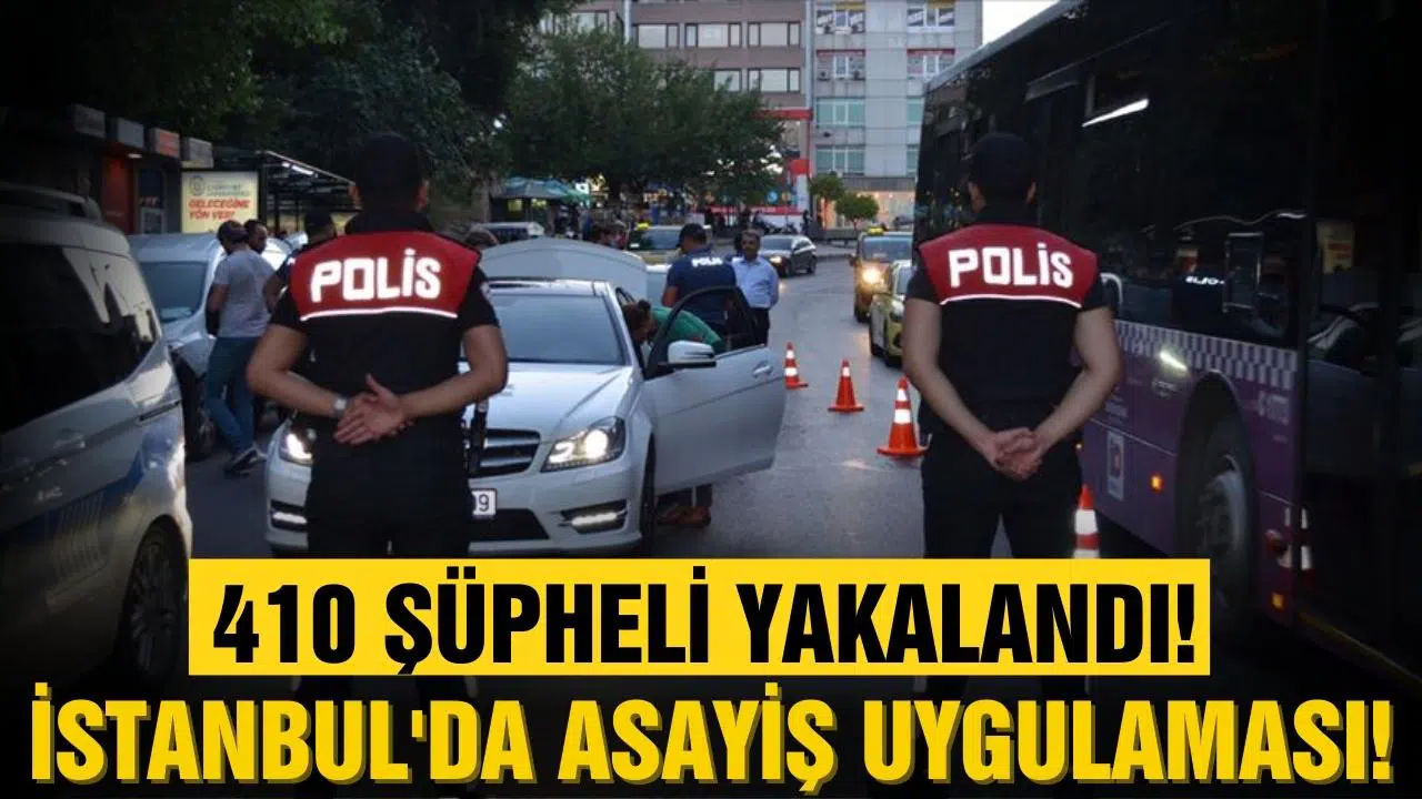 İstanbul'da asayiş uygulaması! 410 şüpheli yakalandı!