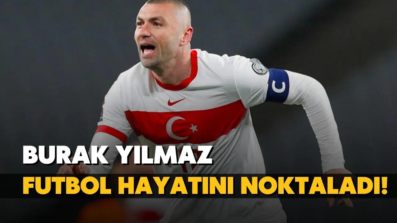 Burak Yılmaz, futbolu bıraktı!