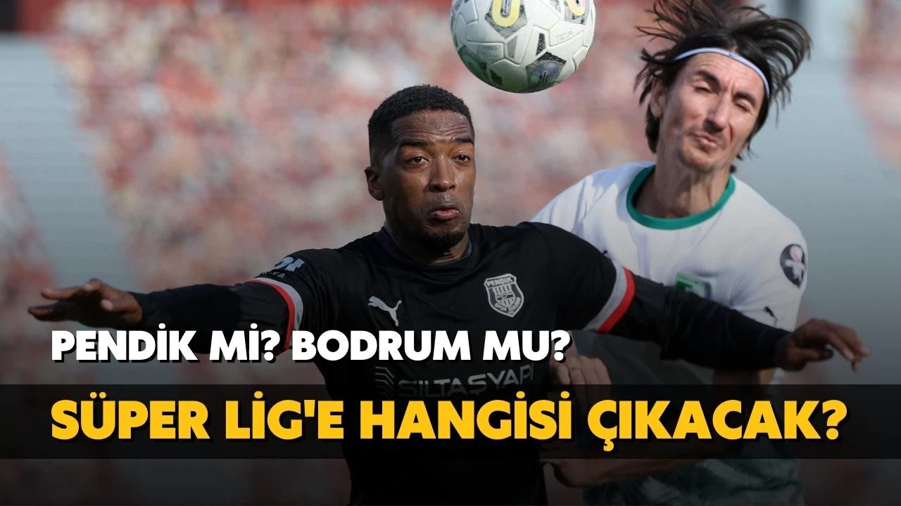 Pendikspor mu? Bodrumspor mu? Süper Lig'e hangisi yükselecek?