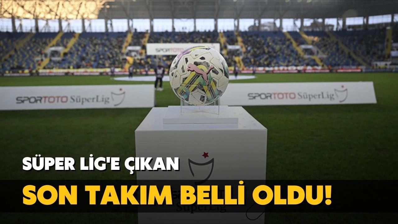 Süper Lig'e yükselen son takım belli oldu!