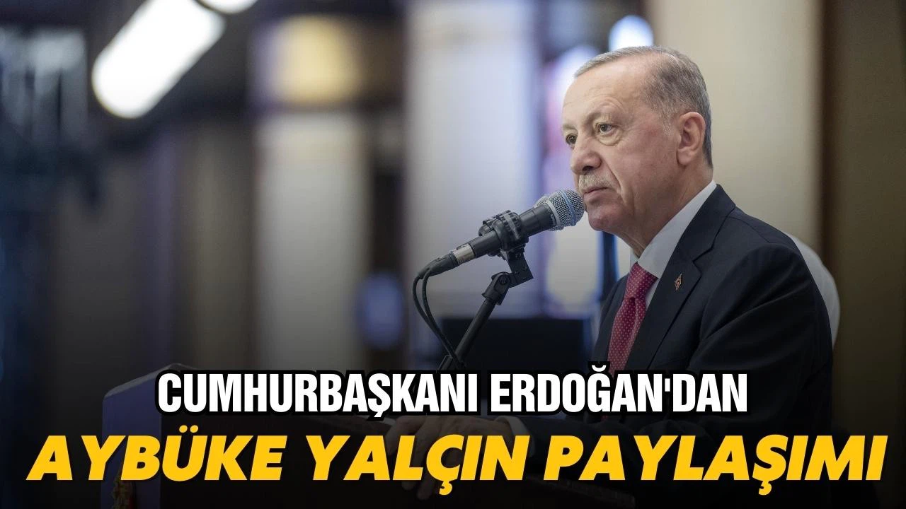Cumhurbaşkanı Erdoğan'dan Aybüke Yalçın paylaşımı