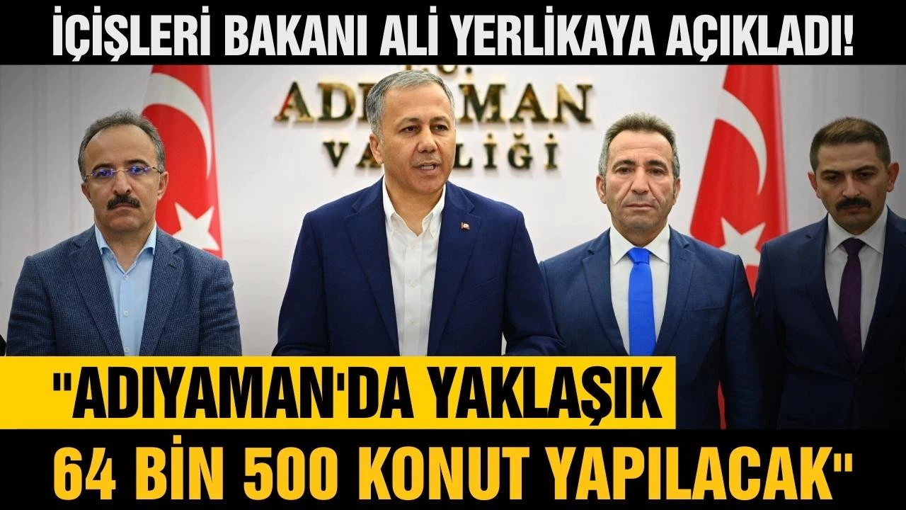 Yerlikaya: Adıyaman'da yaklaşık 64 bin 500 konut yapılacak
