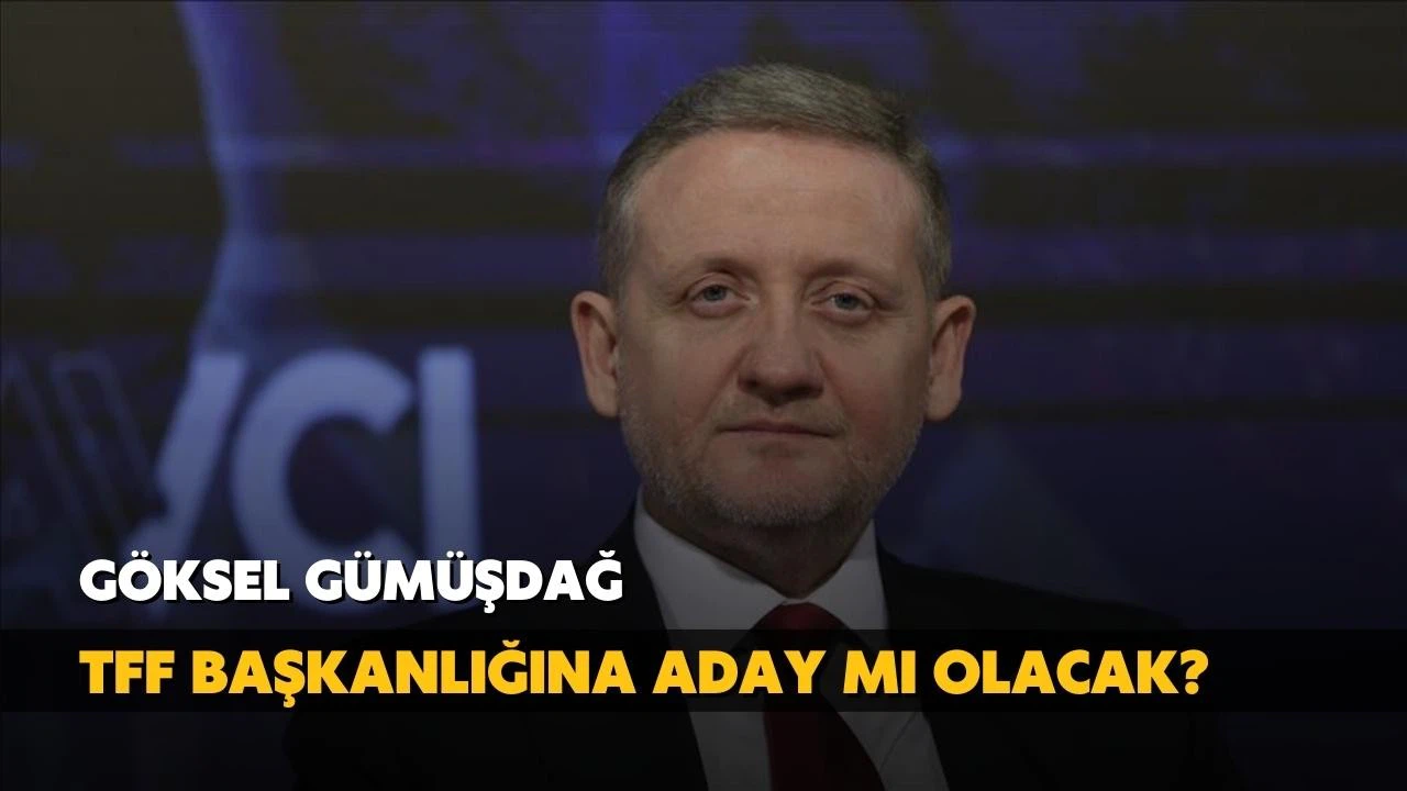 Göksel Gümüşdağ TFF Başkanlığına aday mı olacak?