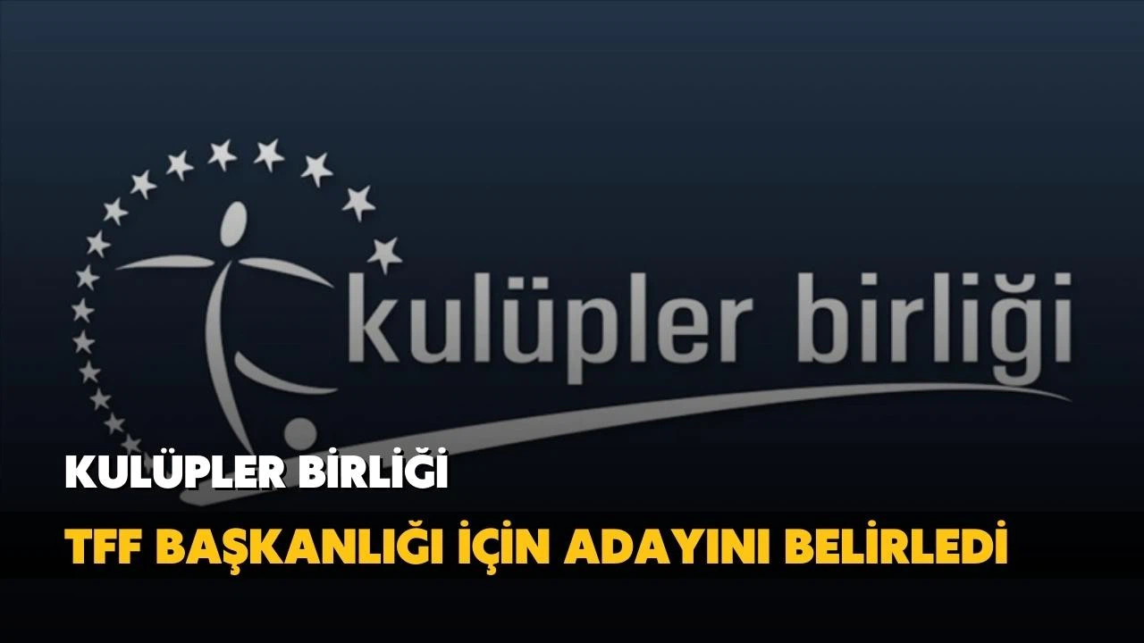 Kulüpler Birliği, TFF Başkanlığı için adayını belirledi!