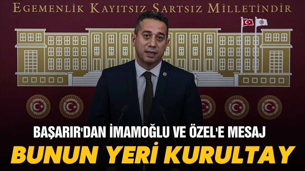 Başarır'dan İmamoğlu ve Özel'e mesaj!