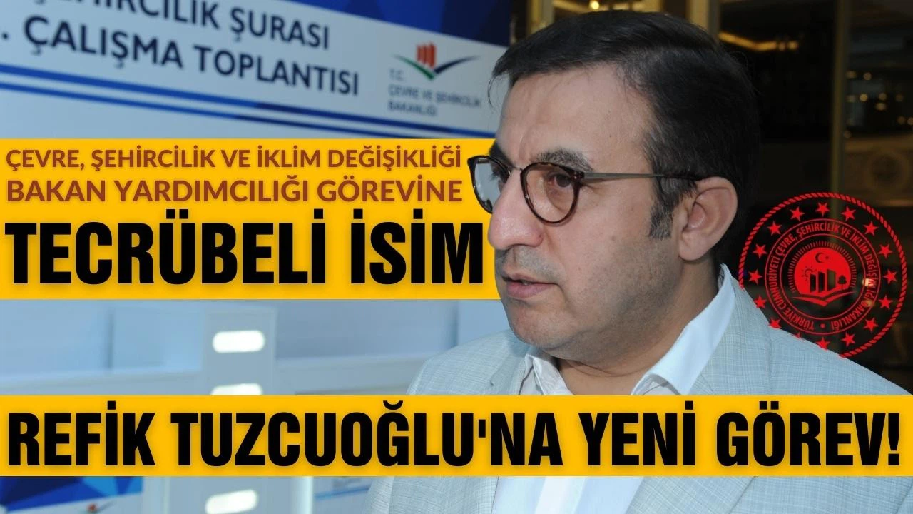 Refik Tuzcuoğlu, Bakan Yardımcılığı görevine atandı!