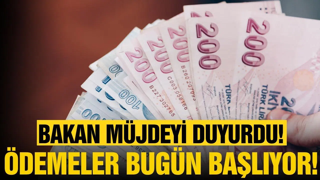 Bakan müjdeyi duyurdu: Ödemeler bugün başlıyor!