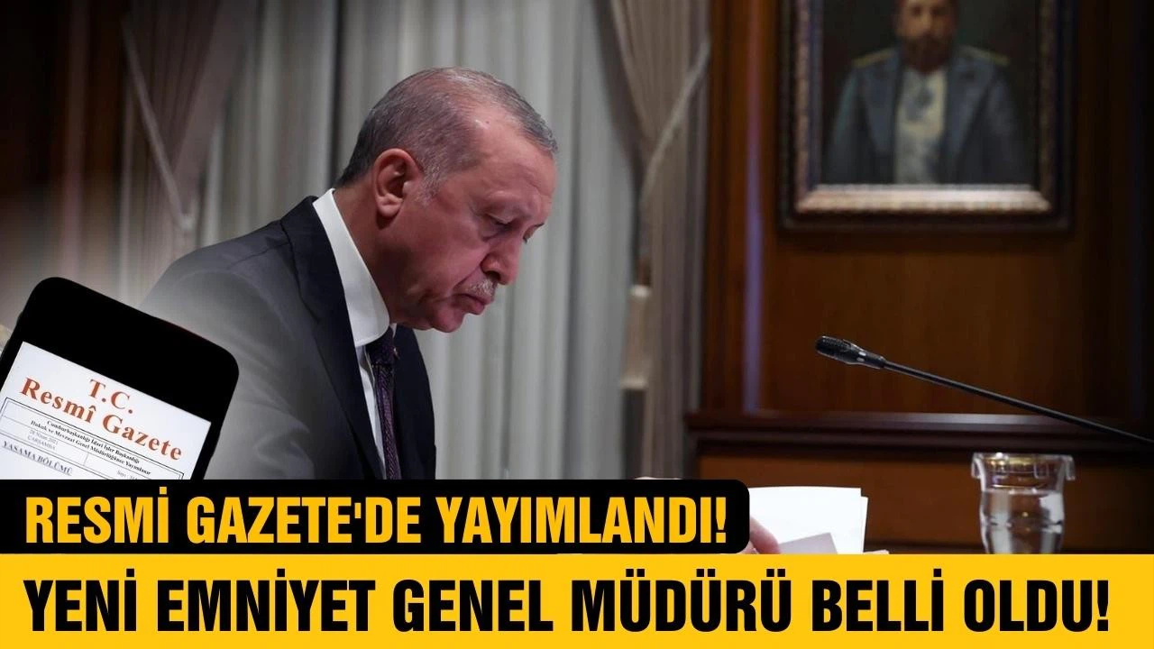 Yeni Emniyet Genel Müdürü belli oldu!