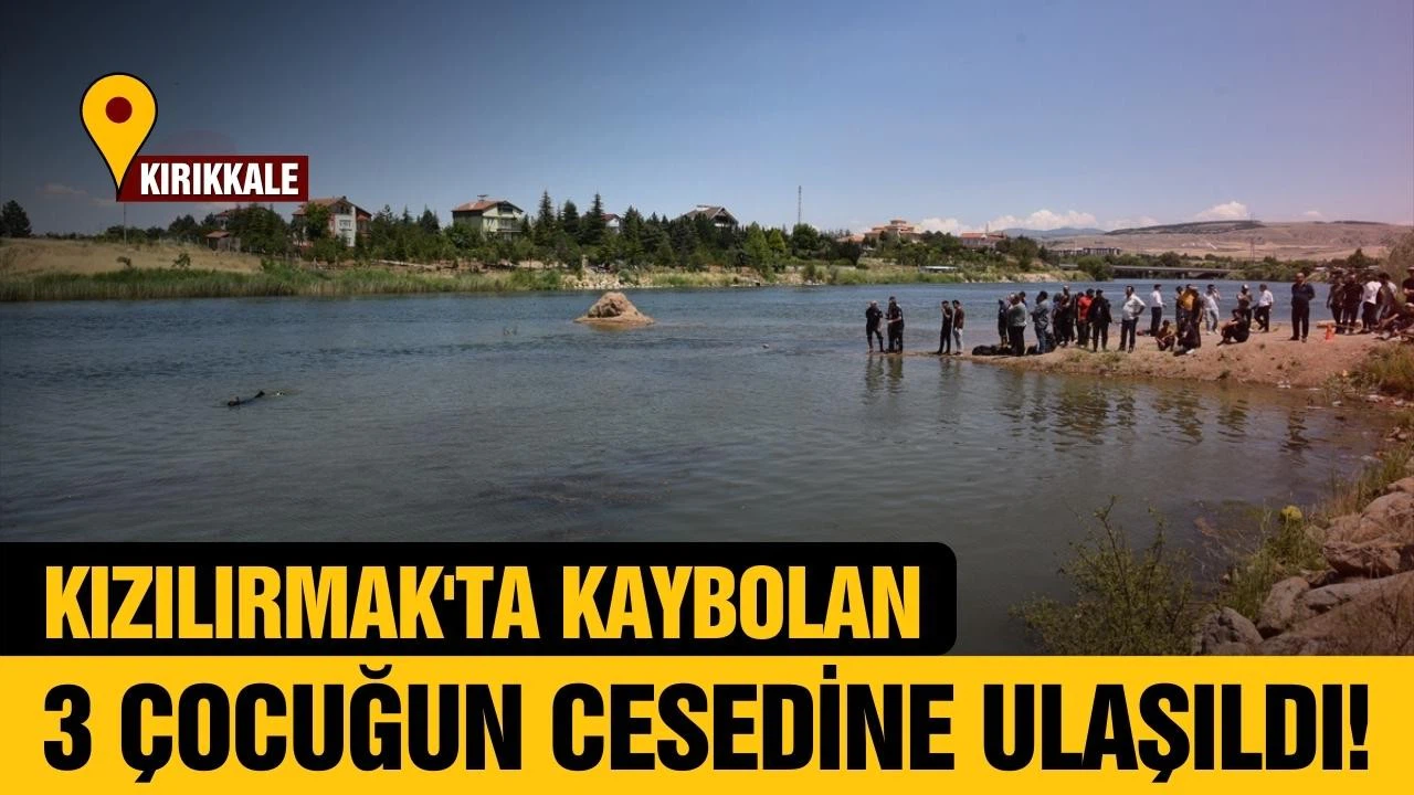 Kızılırmak'ta kaybolan 3 çocuğun cesedine ulaşıldı!