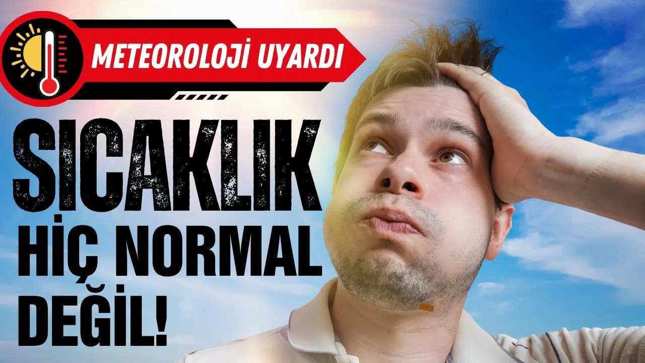 Meteoroloji'den uyarı: Sıcaklıklar normalin üstünde!