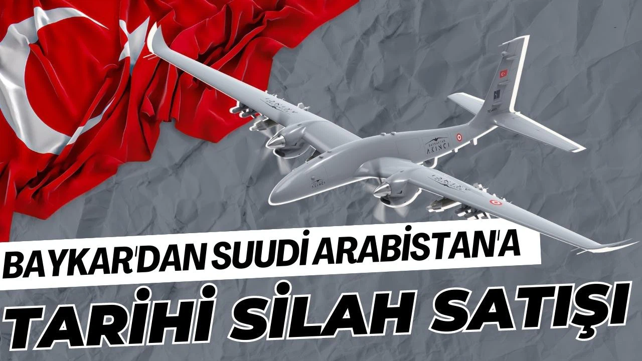 Baykar'dan Suudi Arabistan'a tarihi silah satışı!