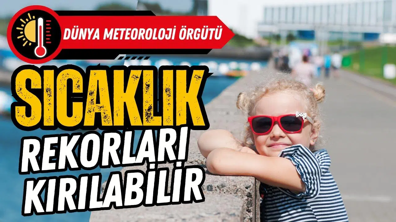 Dünya Meteoroloji Örgütü: Sıcaklık rekorları kırılabilir