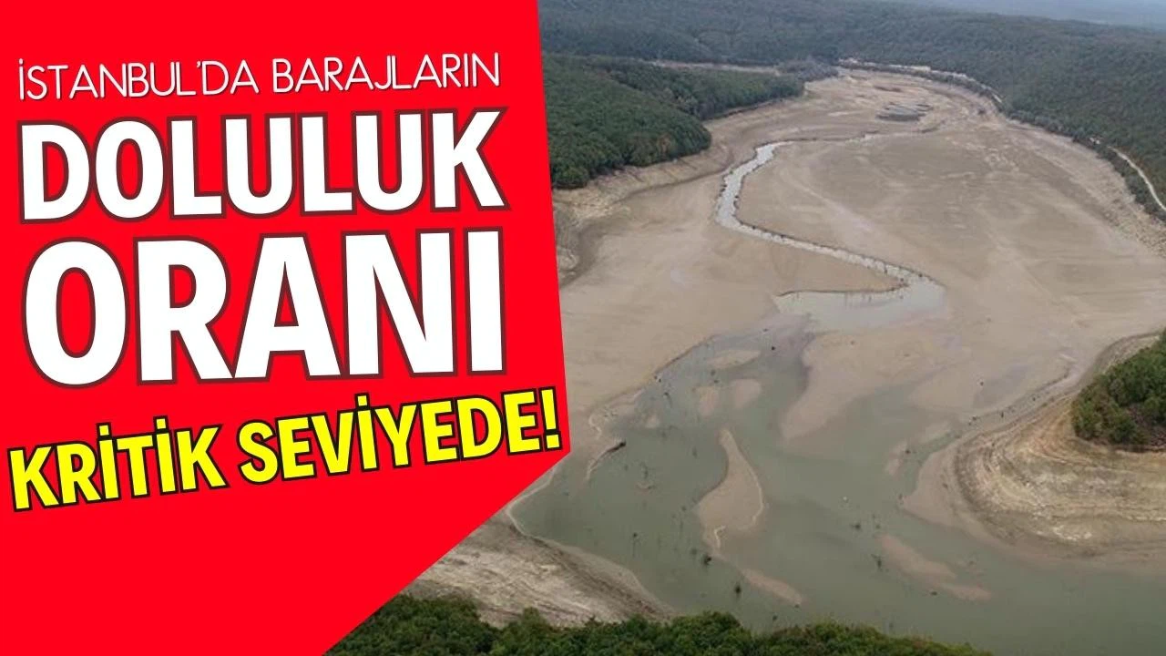 İstanbul'da barajların doluluk oranı kritik seviyede!