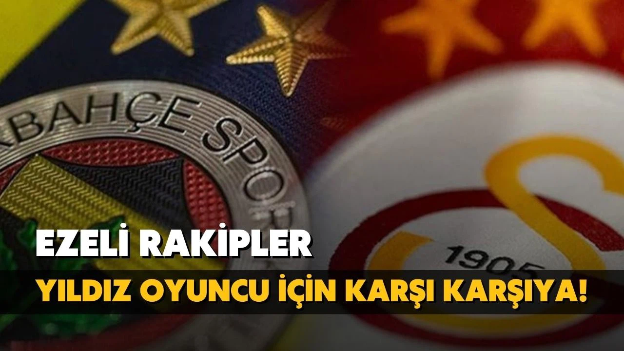 Ezeli rakipler milli oyuncu için karşı karşıya!