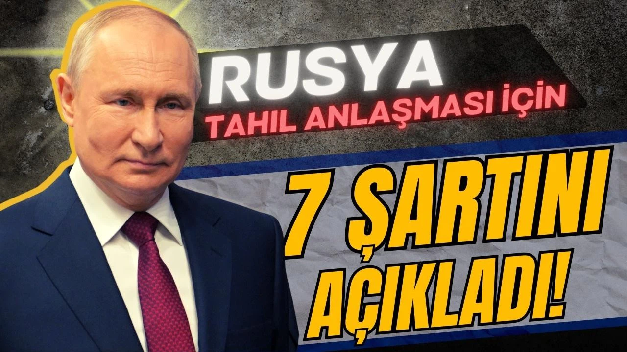 Rusya, tahıl anlaşmasına dönmek için 7 şartını açıkladı!
