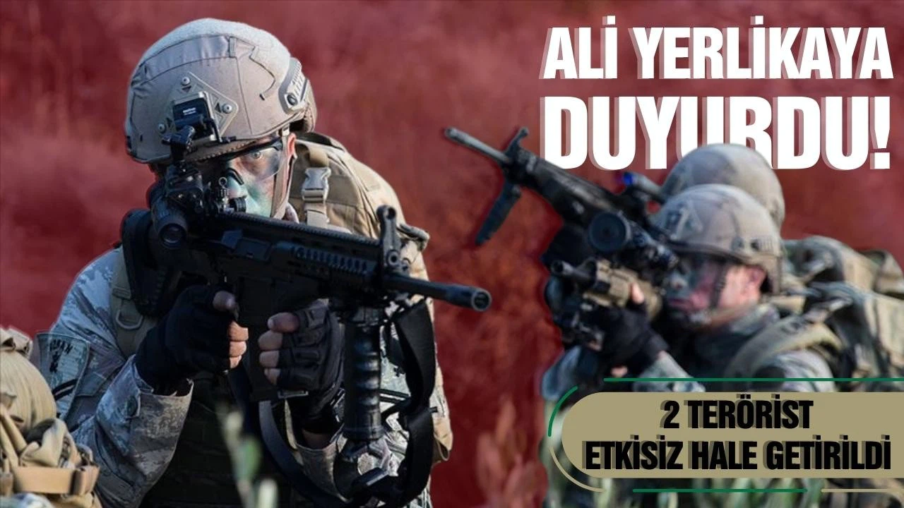 Yerlikaya duyurdu: 2 terörist etkisiz hale getirildi