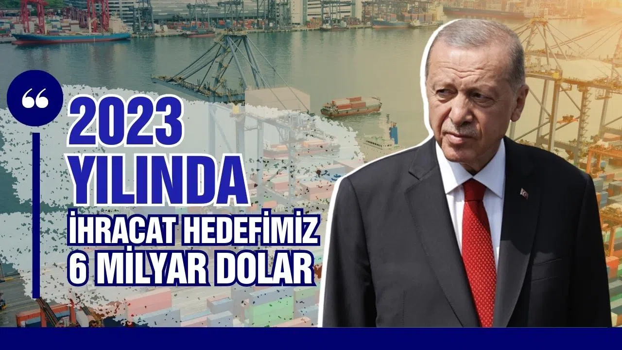Erdoğan: "2023 yılında ihracat hedefimiz 6 milyar dolar"