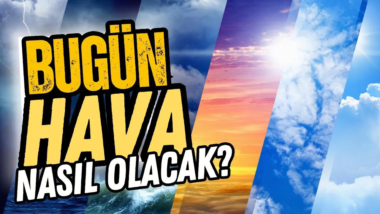 Bugün hava nasıl olacak?