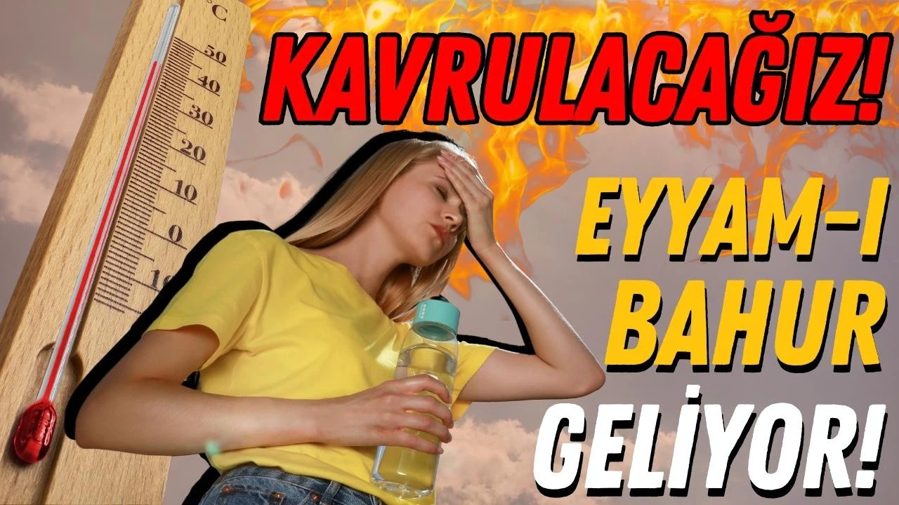 'Eyyam-ı Bahur' sıcakları geliyor!