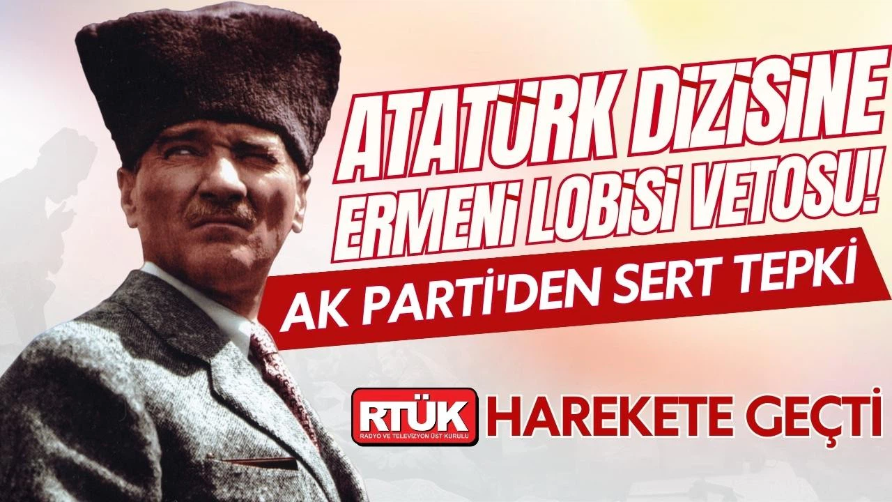 Atatürk dizisine Ermeni lobisi vetosu! RTÜK harekete geçti!