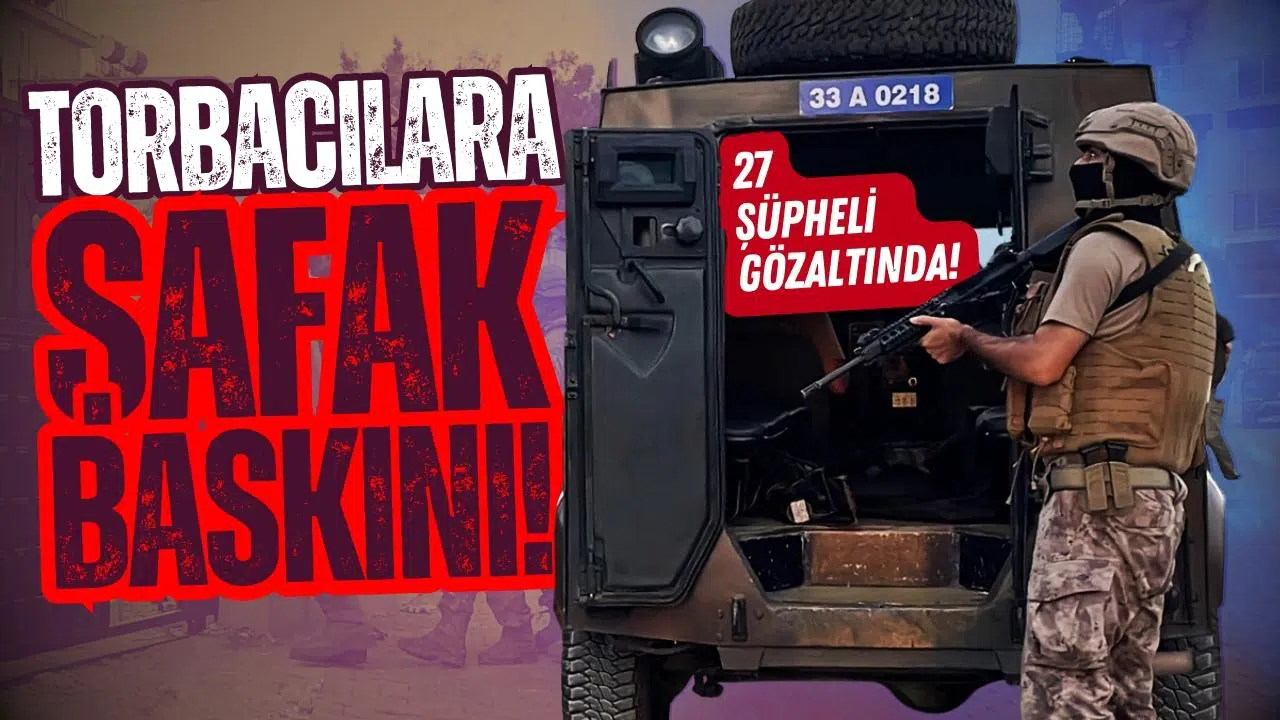 Mersin'de torbacılara şafak operasyonu!