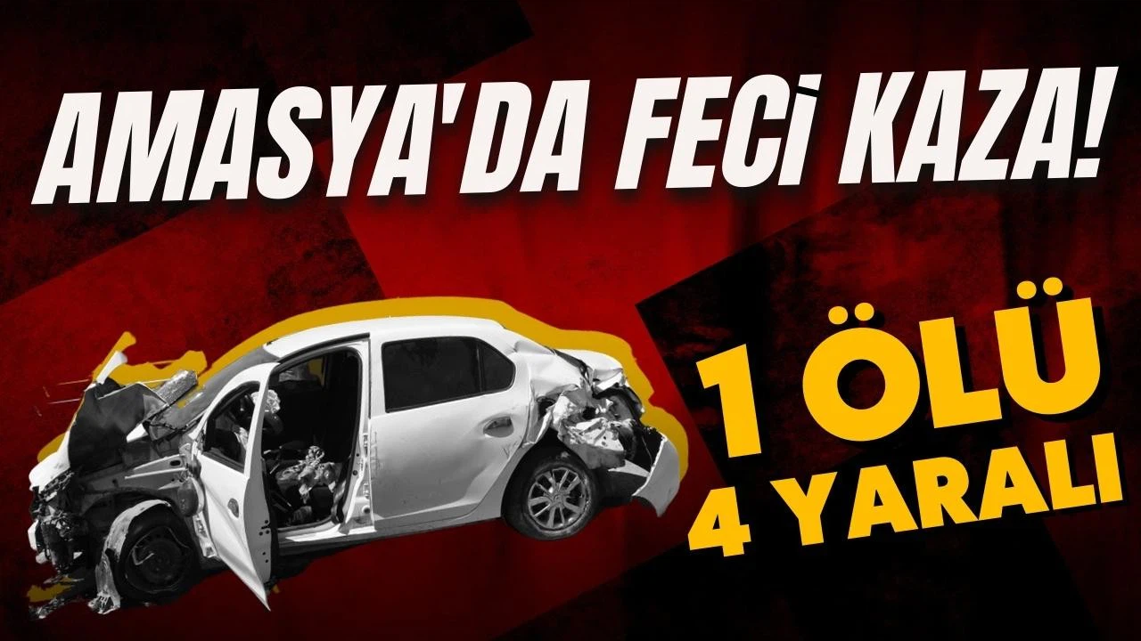 Amasya'da feci kaza: 1 ölü, 4 yaralı