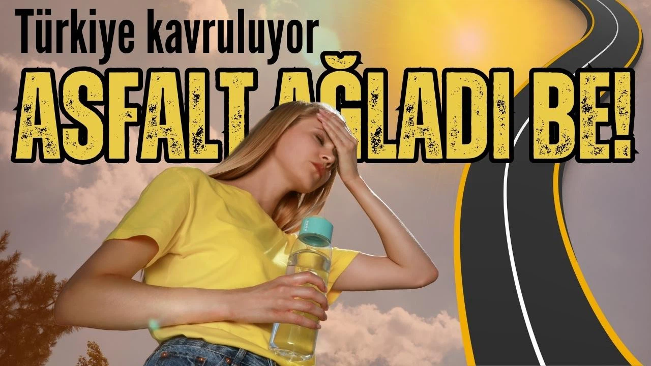 Türkiye kavruluyor! "Asfalt ağladı be" sözü gerçek oldu