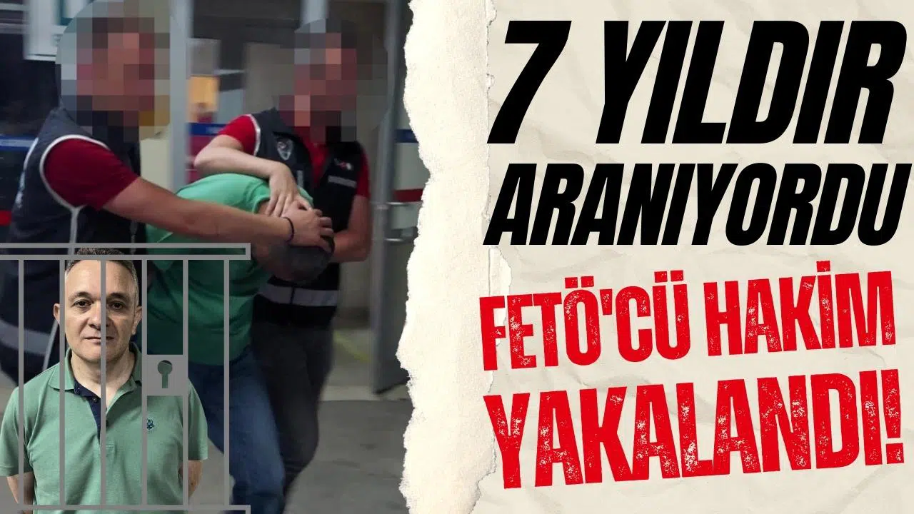 7 yıldır aranan FETÖ firarisi hakim yakalandı