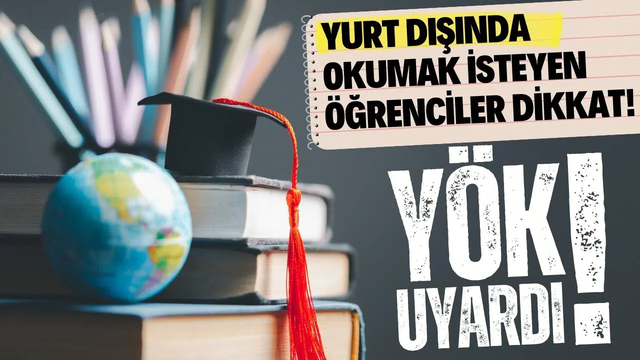 YÖK uyardı: Yurt dışında okumak isteyen öğrenciler dikkat!