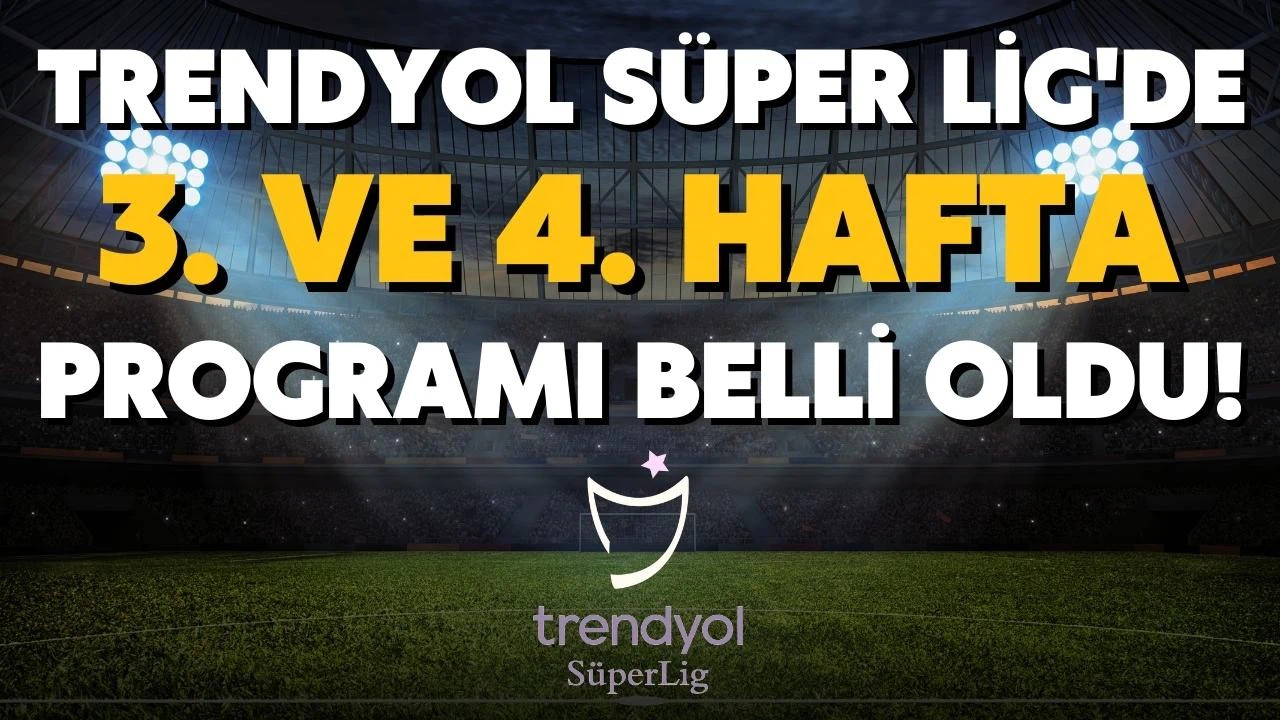 Süper Lig'de 3. ve 4. hafta programları açıklandı!