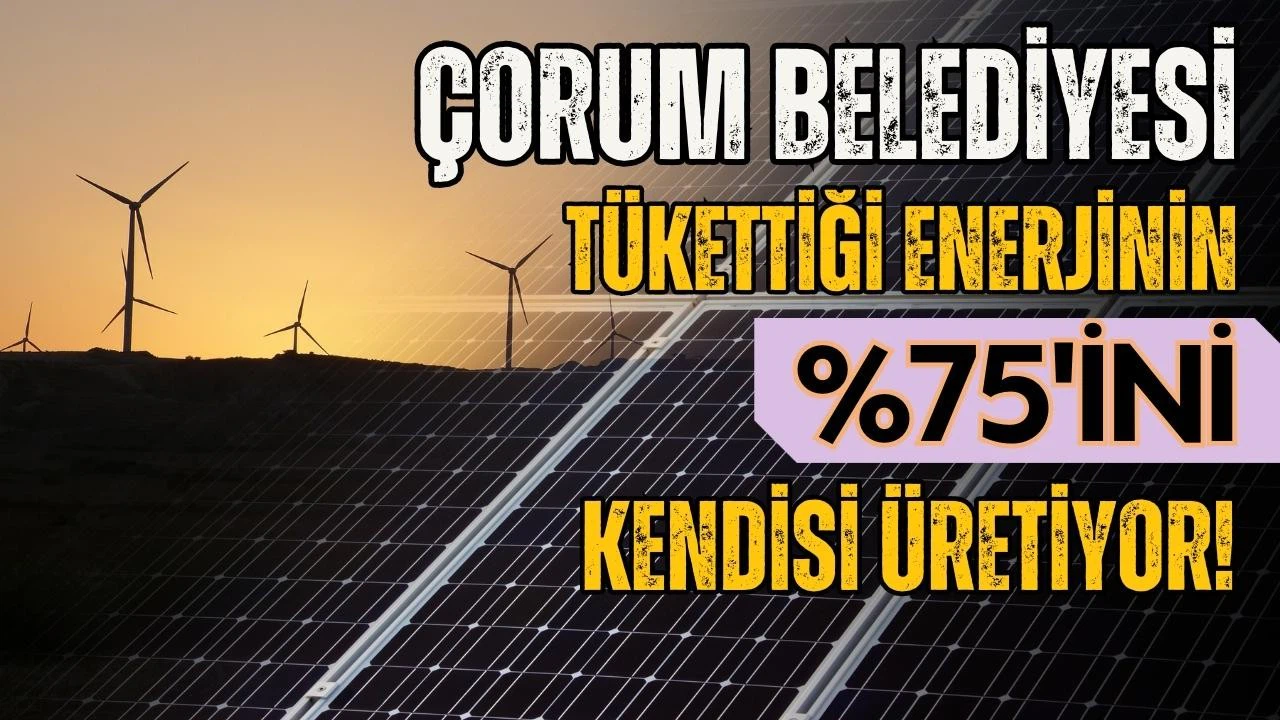 Çorum Belediyesi tükettiği enerjinin %75'ini kendisi üretiyor