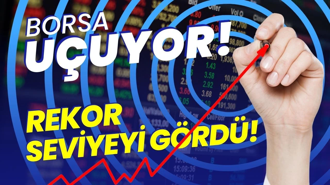 Borsa rekor seviyeyi gördü!
