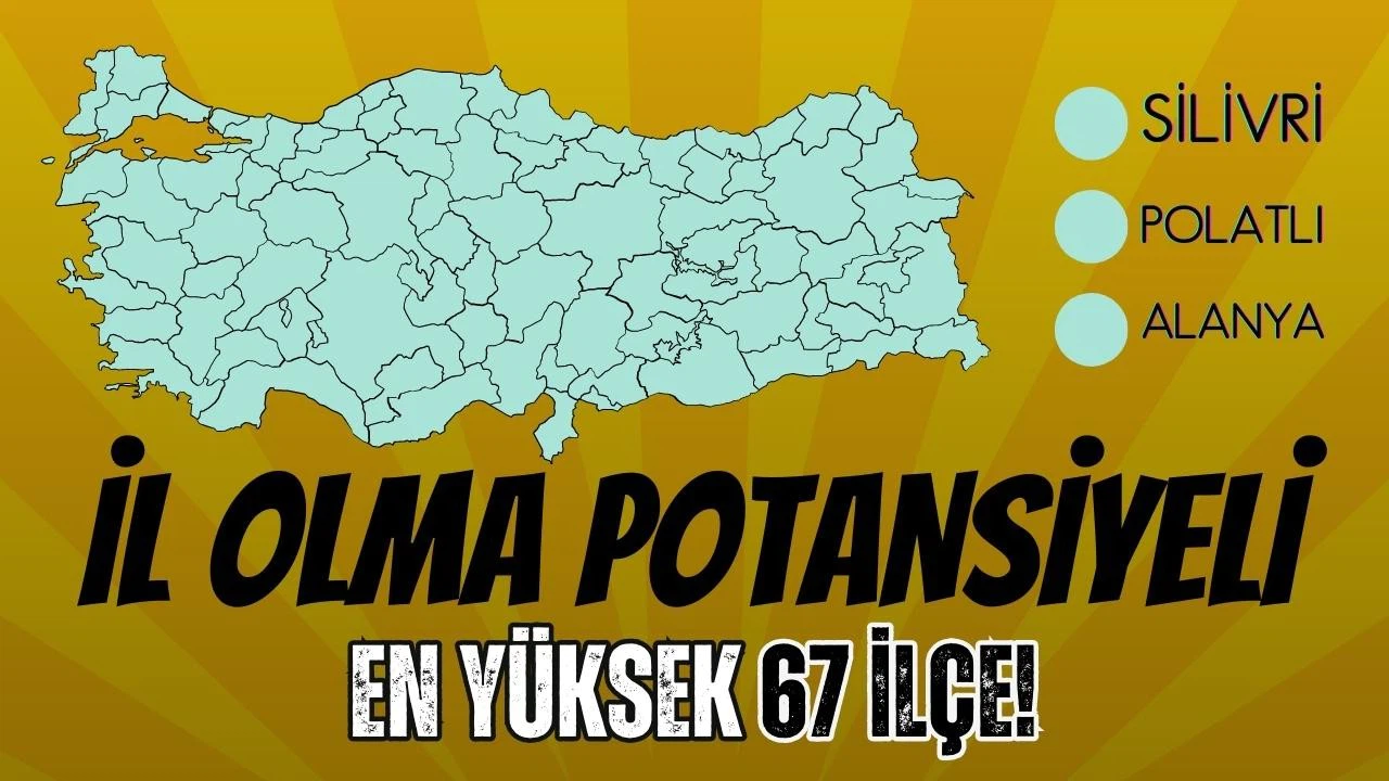 İl potansiyeli yüksek 67 ilçe belirlendi!