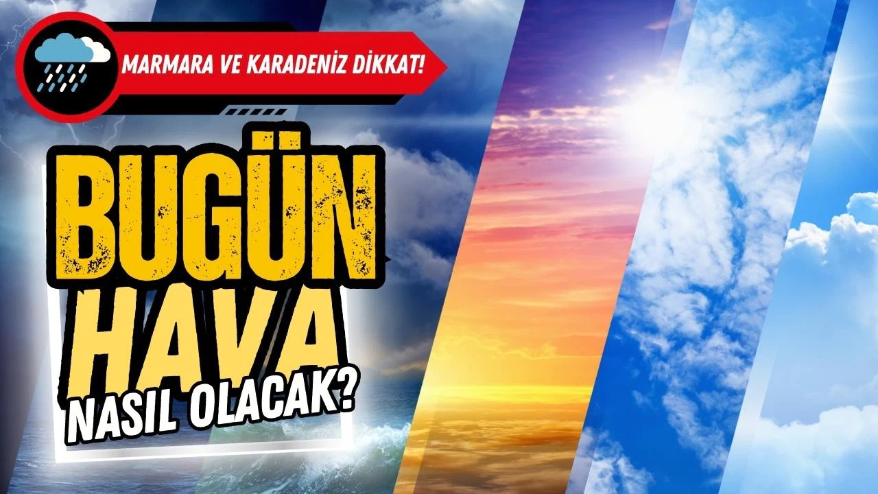 Bugün hava nasıl olacak? Marmara dikkat!