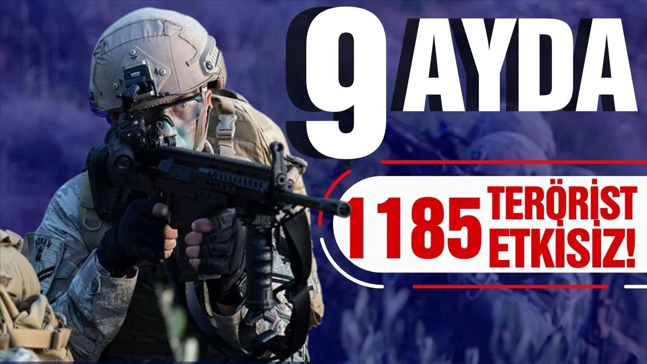 9 ayda 1185 terörist etkisiz!