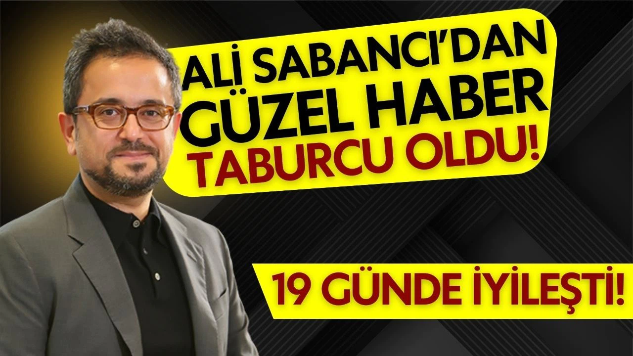 Ali Sabancı taburcu oldu!