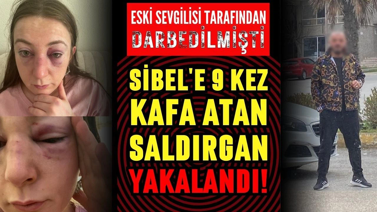 Sibel'e 9 kez kafa atmıştı: Yakalandı