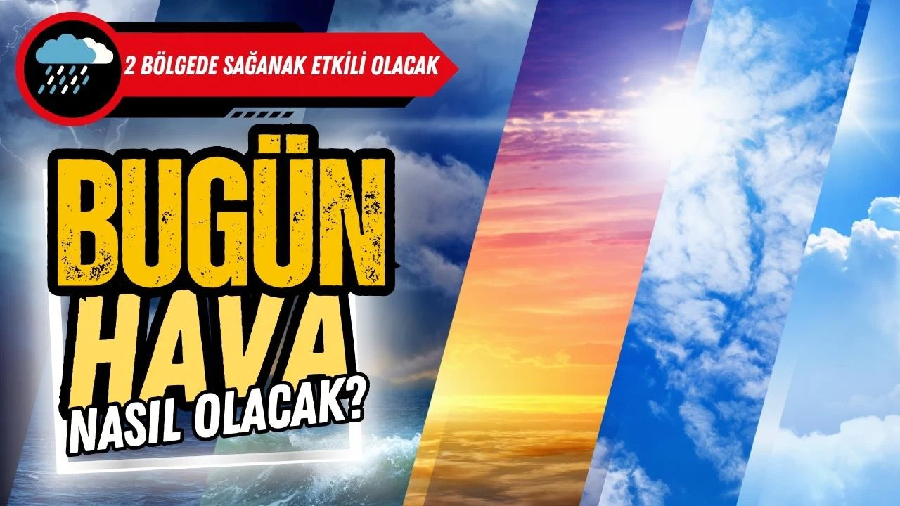Meteoroloji uyardı: 2 bölgede sağanak!