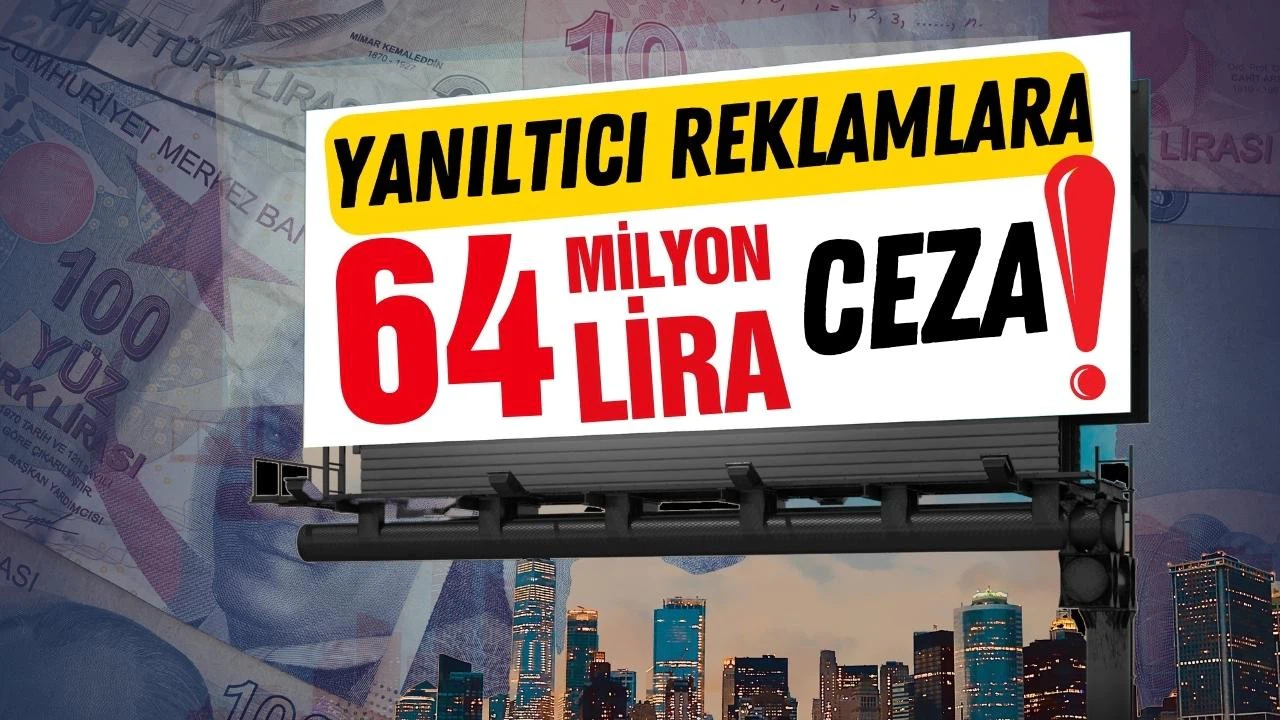 Yanıltıcı reklamlara 64 milyon TL ceza