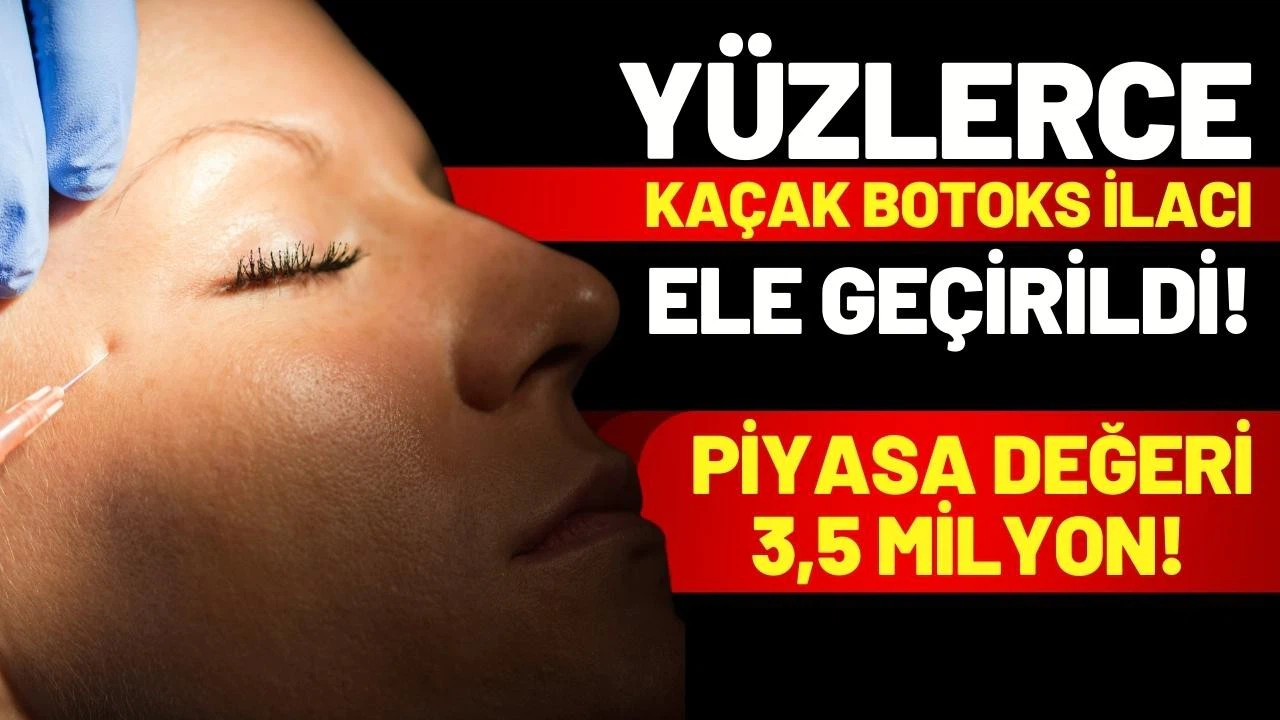 İstanbul’da kaçak botoks ilacı operasyonu!