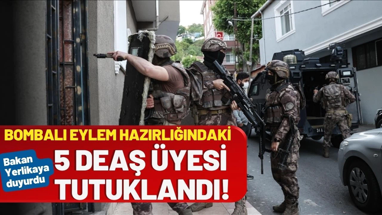 Bombalı eylem hazırlığındaki DEAŞ üyesi 5 şüpheli tutuklandı!