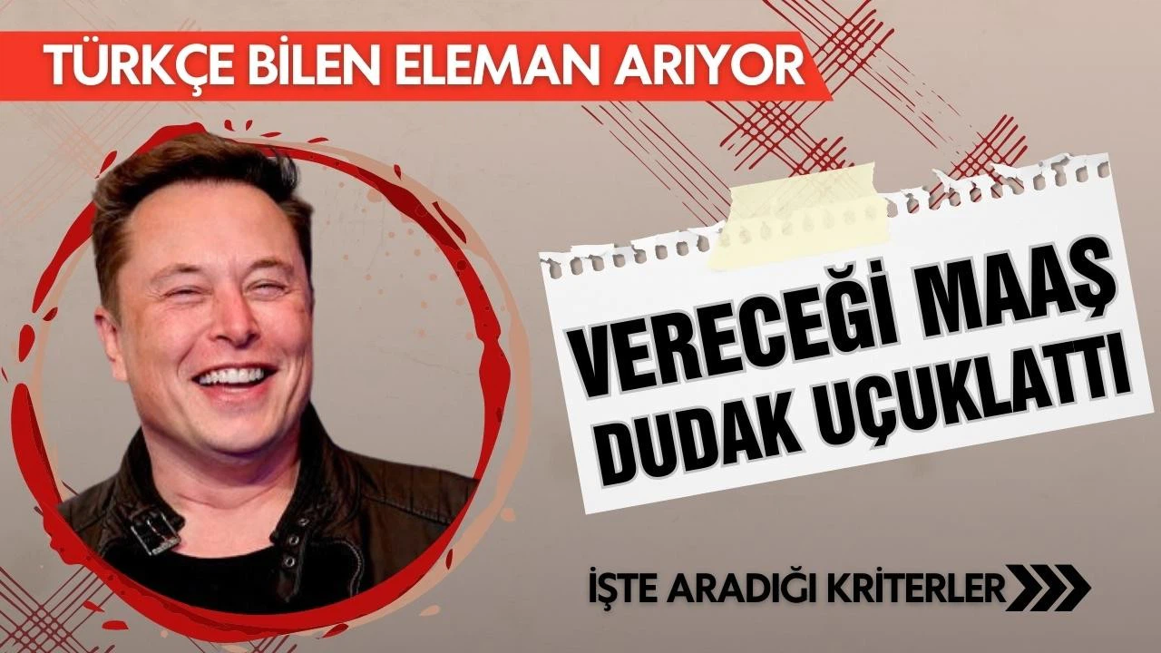 Elon Musk Türkçe bilen eleman arıyor: Maaşı gündem oldu!
