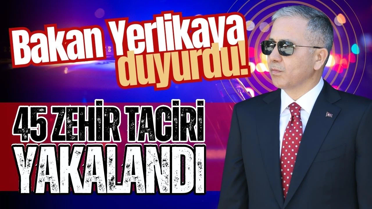 Yerlikaya: 45 zehir taciri yakalandı