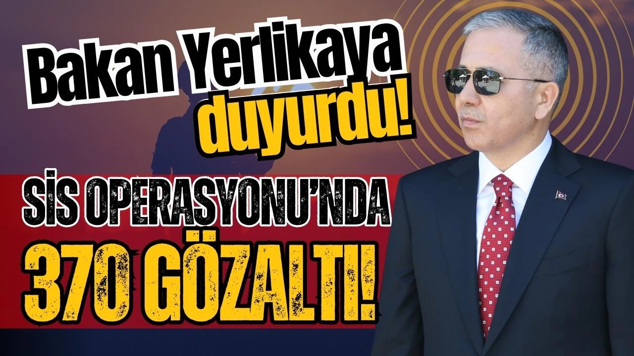 Bakan Yerlikaya: 'Sis Operasyonu'nda 370 kişi gözaltına alındı