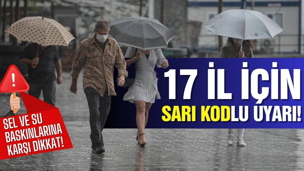 17 kent için "sarı" alarm: 7 bölgede sağanak!